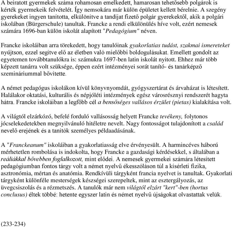 Francke a rendi elkülönülés híve volt, ezért nemesek számára 1696-ban külön iskolát alapított "Pedagógium" néven.