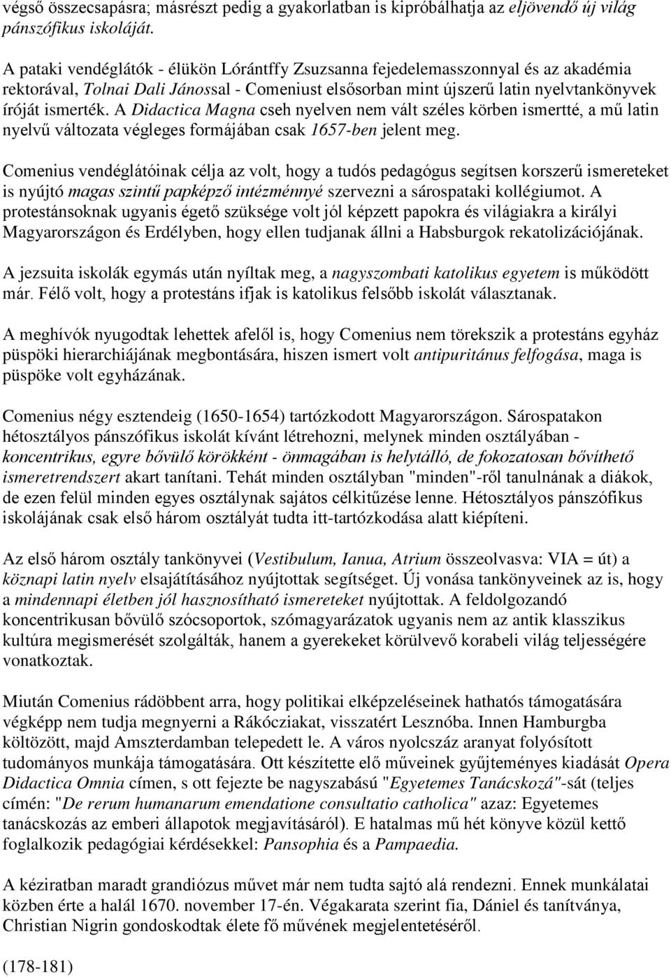 A Didactica Magna cseh nyelven nem vált széles körben ismertté, a mű latin nyelvű változata végleges formájában csak 1657-ben jelent meg.