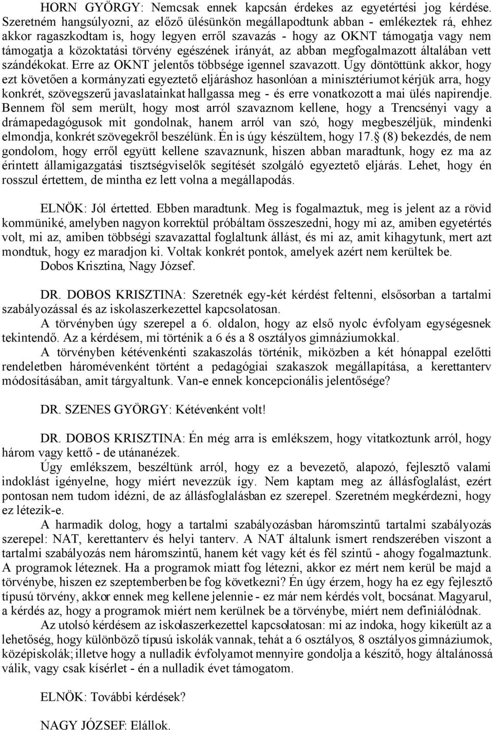 törvény egészének irányát, az abban megfogalmazott általában vett szándékokat. Erre az OKNT jelentős többsége igennel szavazott.