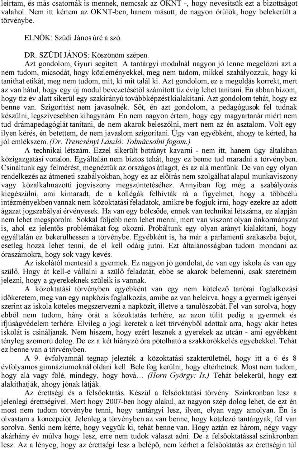 A tantárgyi modulnál nagyon jó lenne megelőzni azt a nem tudom, micsodát, hogy közleményekkel, meg nem tudom, mikkel szabályozzuk, hogy ki taníthat etikát, meg nem tudom, mit, ki mit talál ki.