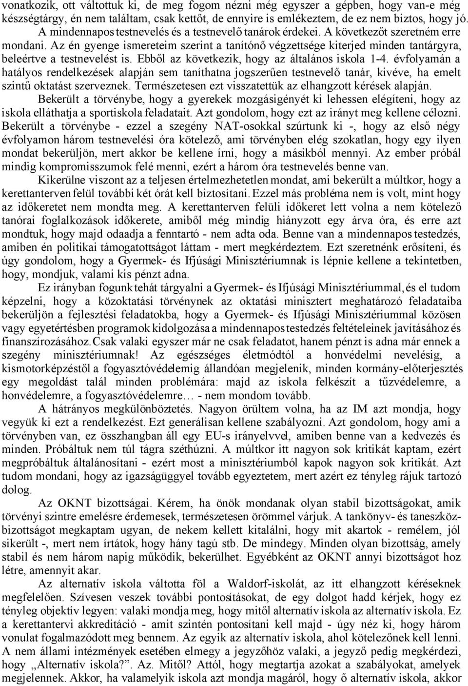 Az én gyenge ismereteim szerint a tanítónő végzettsége kiterjed minden tantárgyra, beleértve a testnevelést is. Ebből az következik, hogy az általános iskola 1-4.