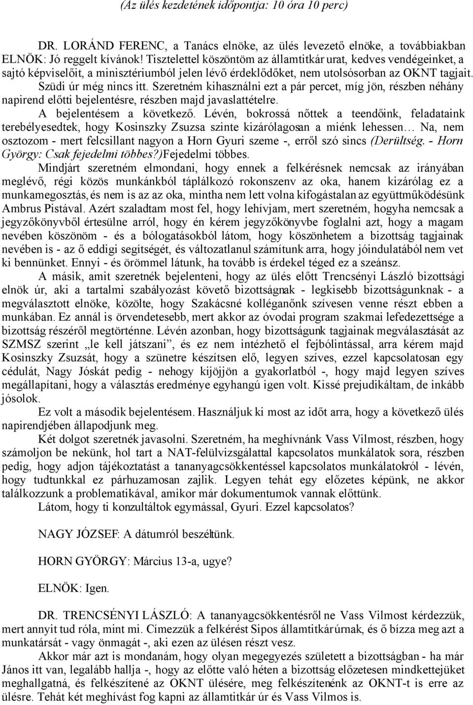 Szeretném kihasználni ezt a pár percet, míg jön, részben néhány napirend előtti bejelentésre, részben majd javaslattételre. A bejelentésem a következő.