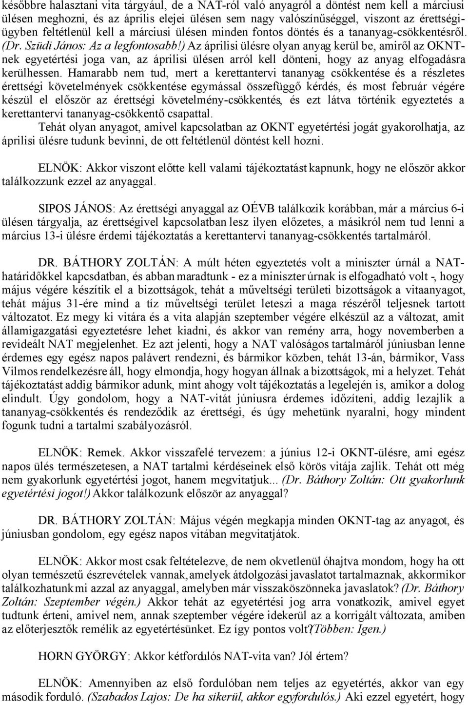 ) Az áprilisi ülésre olyan anyag kerül be, amiről az OKNTnek egyetértési joga van, az áprilisi ülésen arról kell dönteni, hogy az anyag elfogadásra kerülhessen.