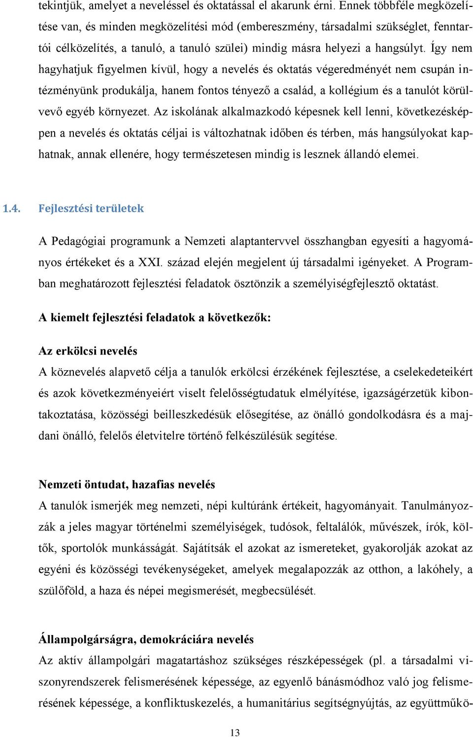 Így nem hagyhatjuk figyelmen kívül, hogy a nevelés és oktatás végeredményét nem csupán intézményünk produkálja, hanem fontos tényező a család, a kollégium és a tanulót körülvevő egyéb környezet.