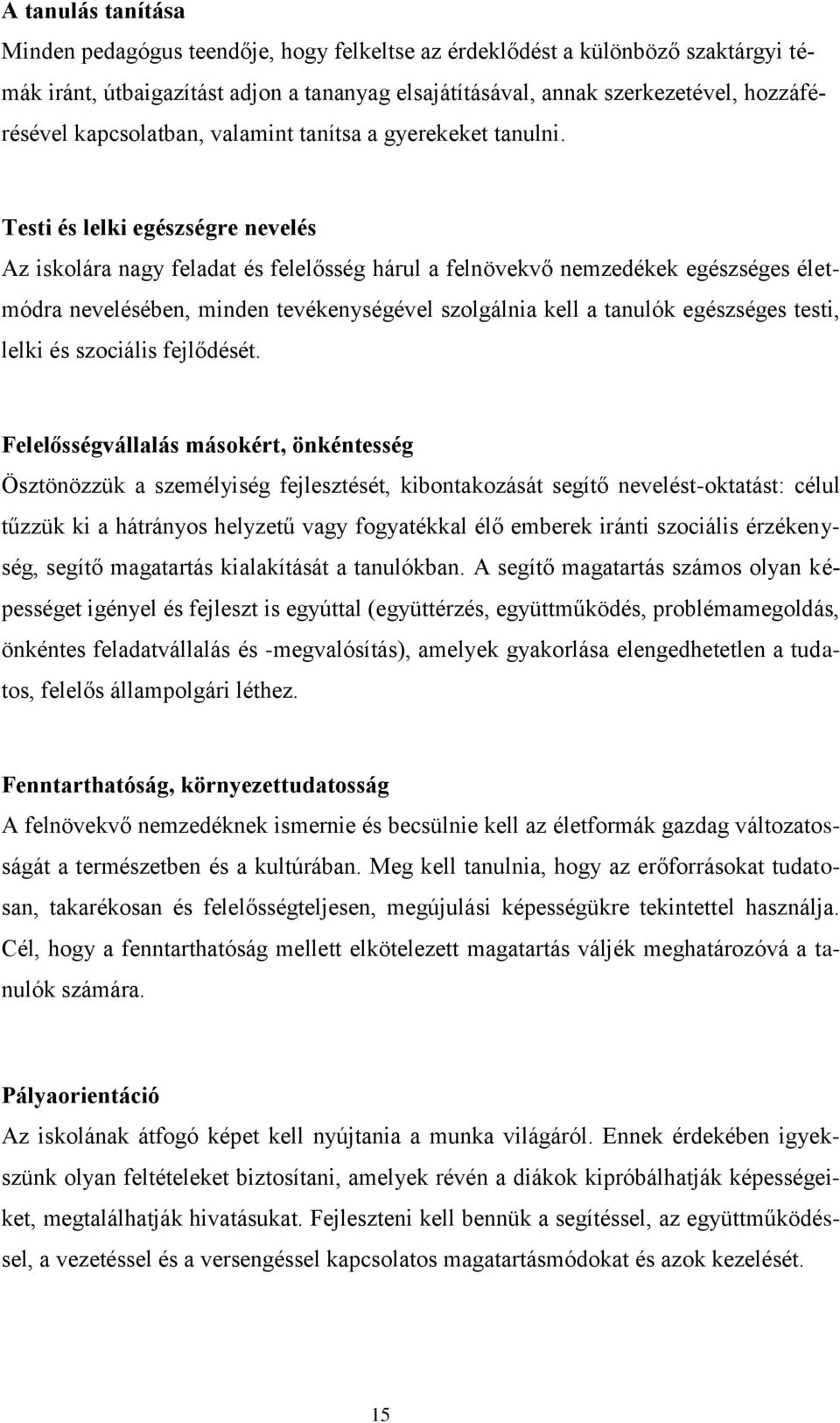 Testi és lelki egészségre nevelés Az iskolára nagy feladat és felelősség hárul a felnövekvő nemzedékek egészséges életmódra nevelésében, minden tevékenységével szolgálnia kell a tanulók egészséges