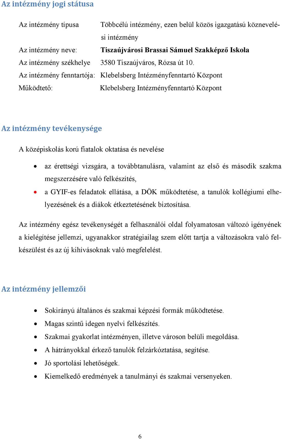 Az intézmény fenntartója: Klebelsberg Intézményfenntartó Központ Működtető: Klebelsberg Intézményfenntartó Központ Az intézmény tevékenysége A középiskolás korú fiatalok oktatása és nevelése az