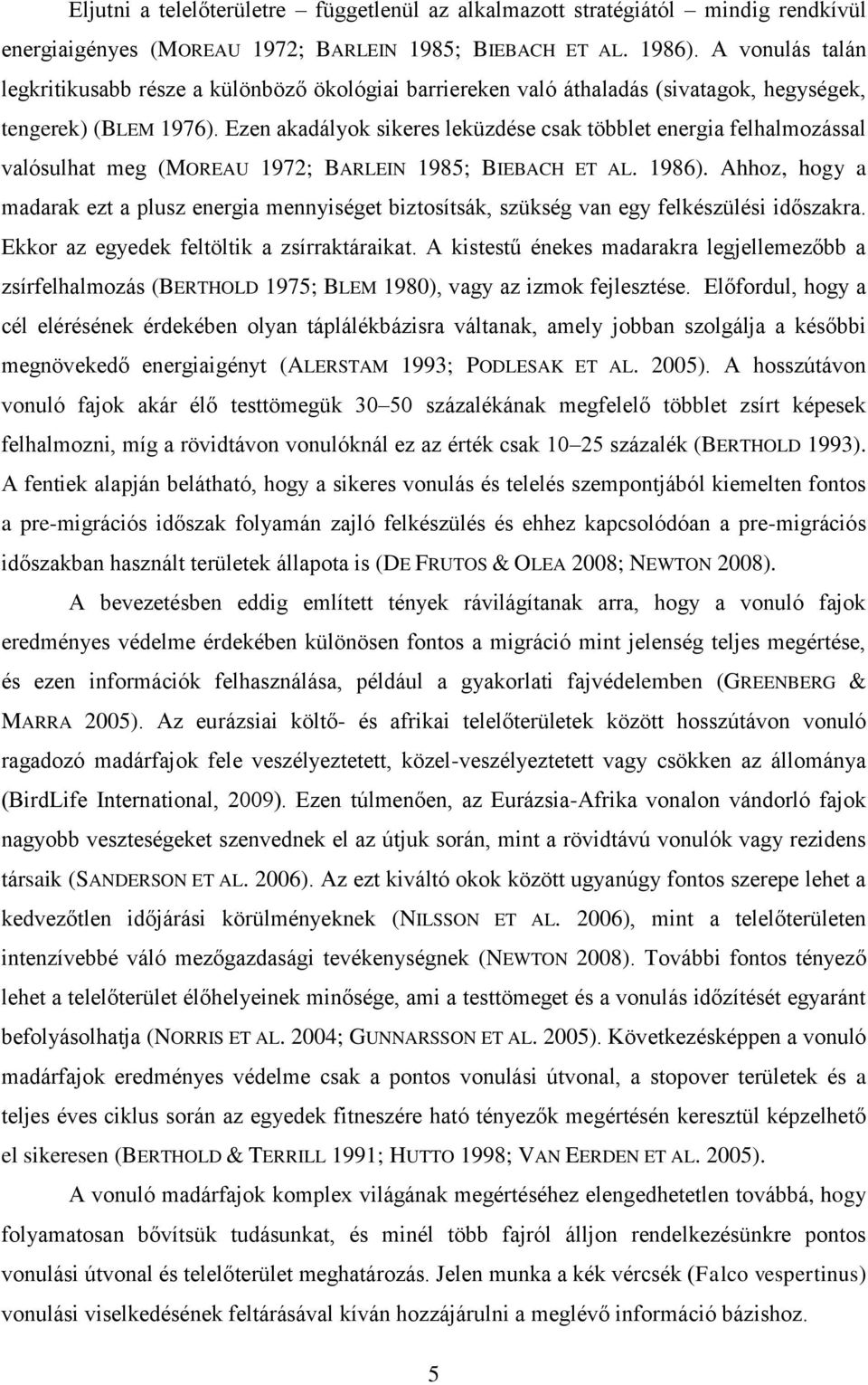 Ezen akadályok sikeres leküzdése csak többlet energia felhalmozással valósulhat meg (MOREAU 1972; BARLEIN 1985; BIEBACH ET AL. 1986).