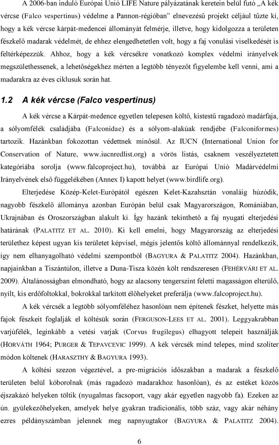 Ahhoz, hogy a kék vércsékre vonatkozó komplex védelmi irányelvek megszülethessenek, a lehetőségekhez mérten a legtöbb tényezőt figyelembe kell venni, ami a madarakra az éves ciklusuk során hat. 1.