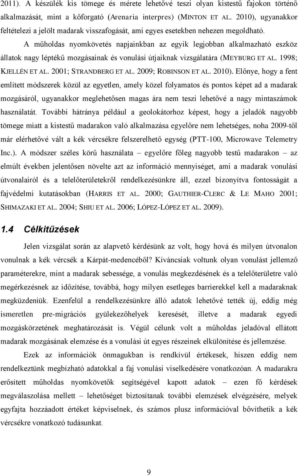 A műholdas nyomkövetés napjainkban az egyik legjobban alkalmazható eszköz állatok nagy léptékű mozgásainak és vonulási útjaiknak vizsgálatára (MEYBURG ET AL. 1998; KJELLÉN ET AL.