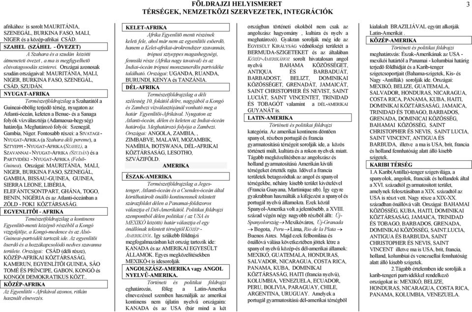 Országai azonosak szudán országaival: MAURITÁNIA, MALI, NIGER, BURKINA FASO, SZENEGÁL, CSÁD, SZUDÁN.