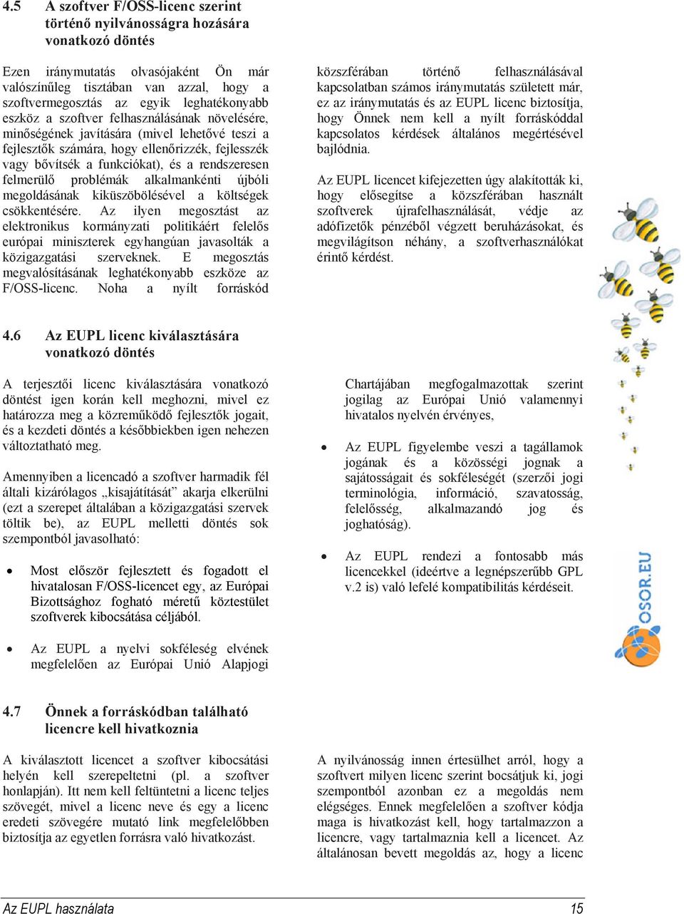 rendszeresen felmerülő problémák alkalmankénti újbóli megoldásának kiküszöbölésével a költségek csökkentésére.