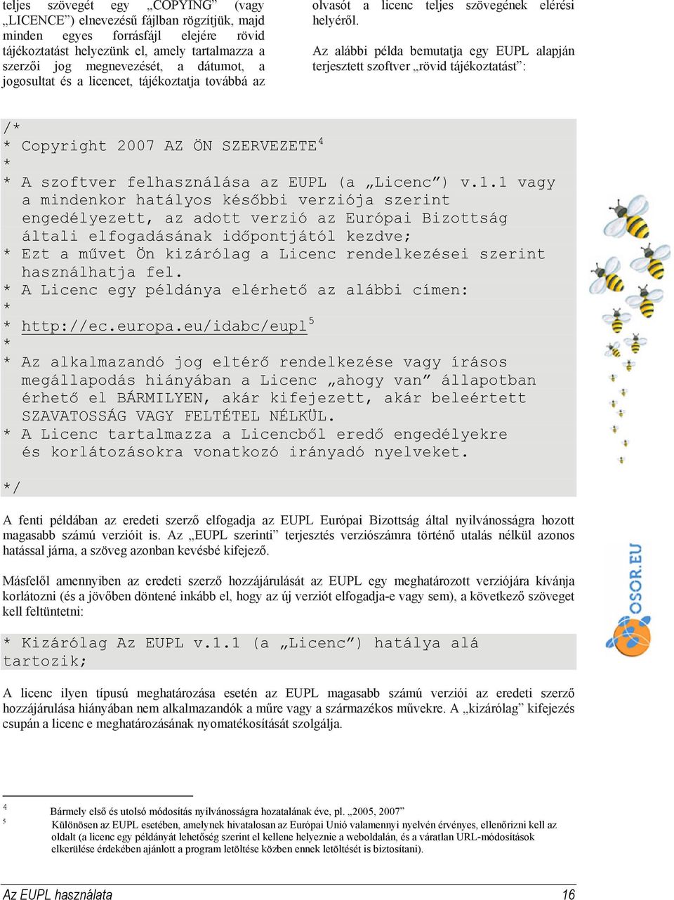 Az alábbi példa bemutatja egy EUPL alapján terjesztett szoftver rövid tájékoztatást : /* * Copyright 2007 AZ ÖN SZERVEZETE 4 * * A szoftver felhasználása az EUPL (a Licenc ) v.1.