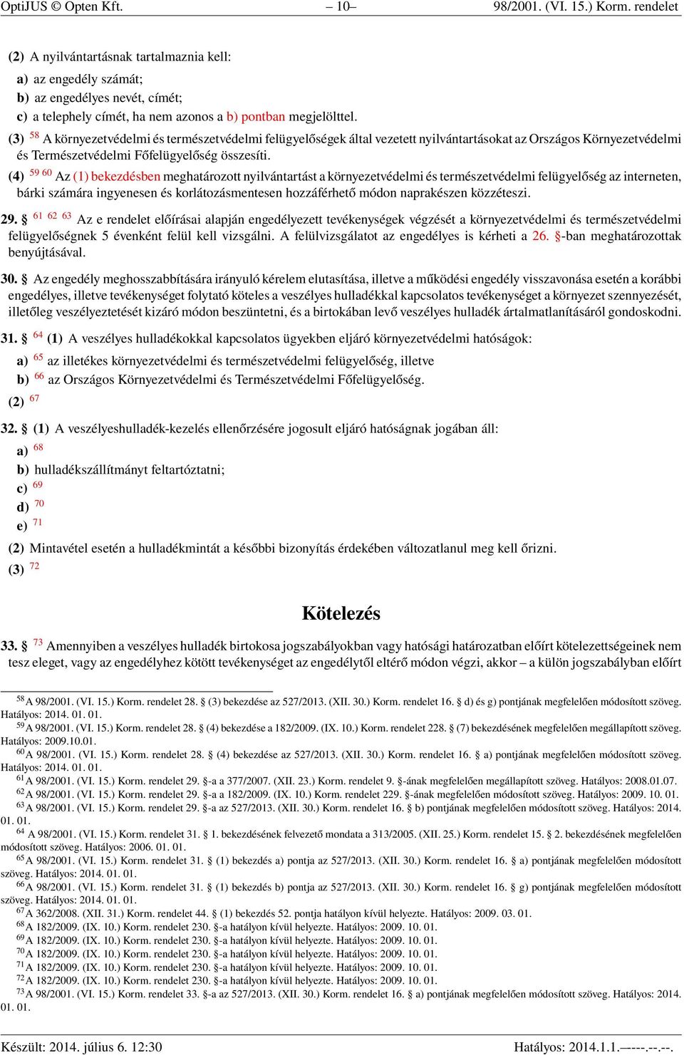 (3) 58 A környezetvédelmi és természetvédelmi felügyelőségek által vezetett nyilvántartásokat az Országos Környezetvédelmi és Természetvédelmi Főfelügyelőség összesíti.