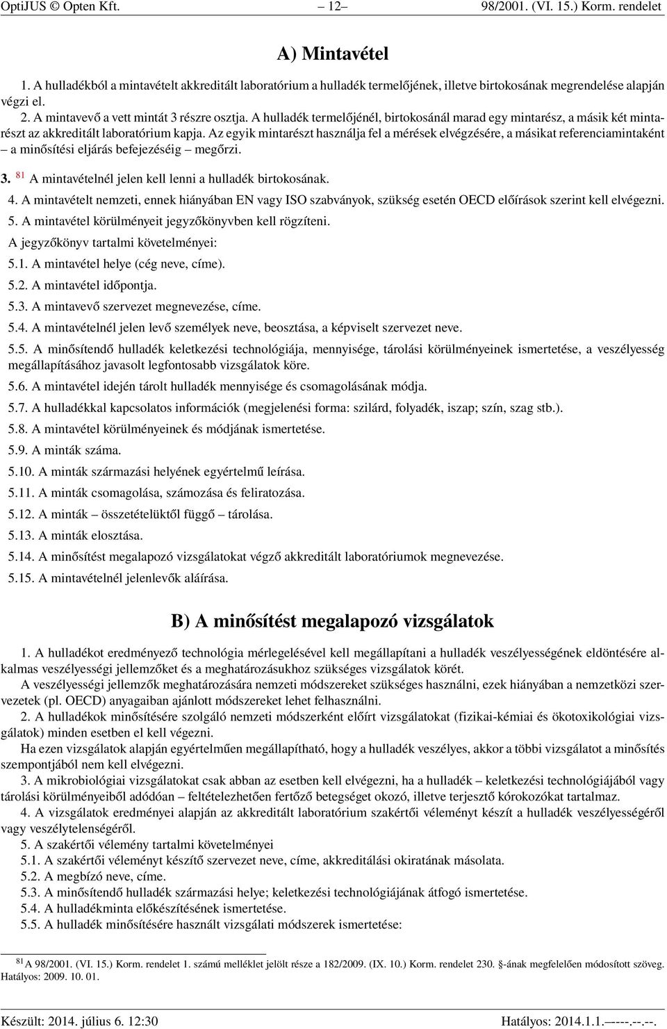 A hulladék termelőjénél, birtokosánál marad egy mintarész, a másik két mintarészt az akkreditált laboratórium kapja.