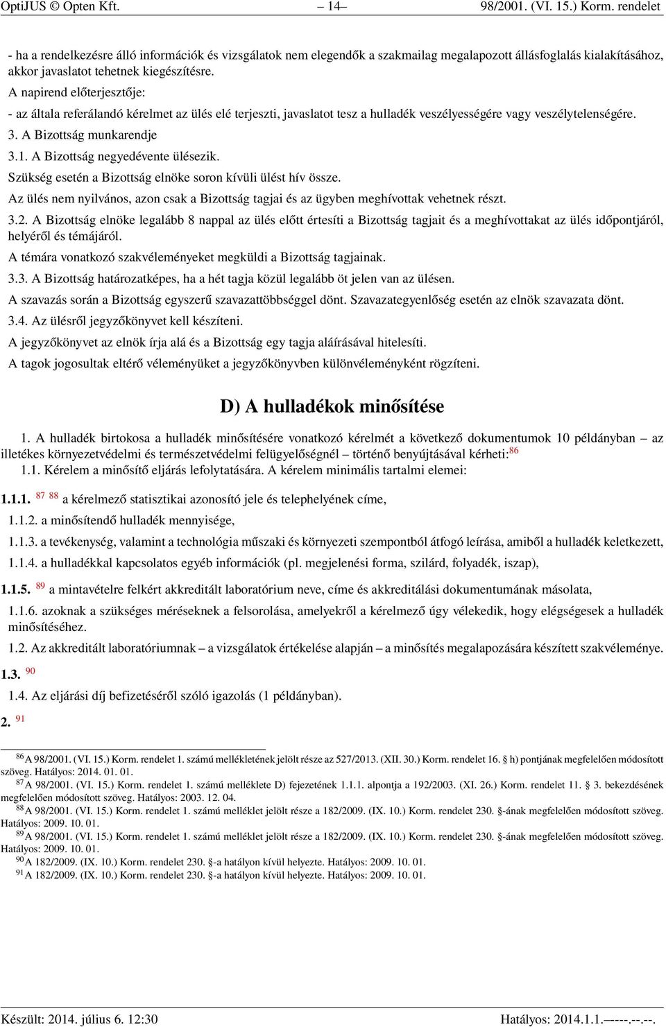 A napirend előterjesztője: - az általa referálandó kérelmet az ülés elé terjeszti, javaslatot tesz a hulladék veszélyességére vagy veszélytelenségére. 3. A Bizottság munkarendje 3.1.