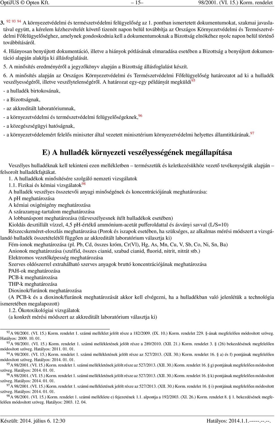 amelynek gondoskodnia kell a dokumentumoknak a Bizottság elnökéhez nyolc napon belül történő továbbításáról. 4.