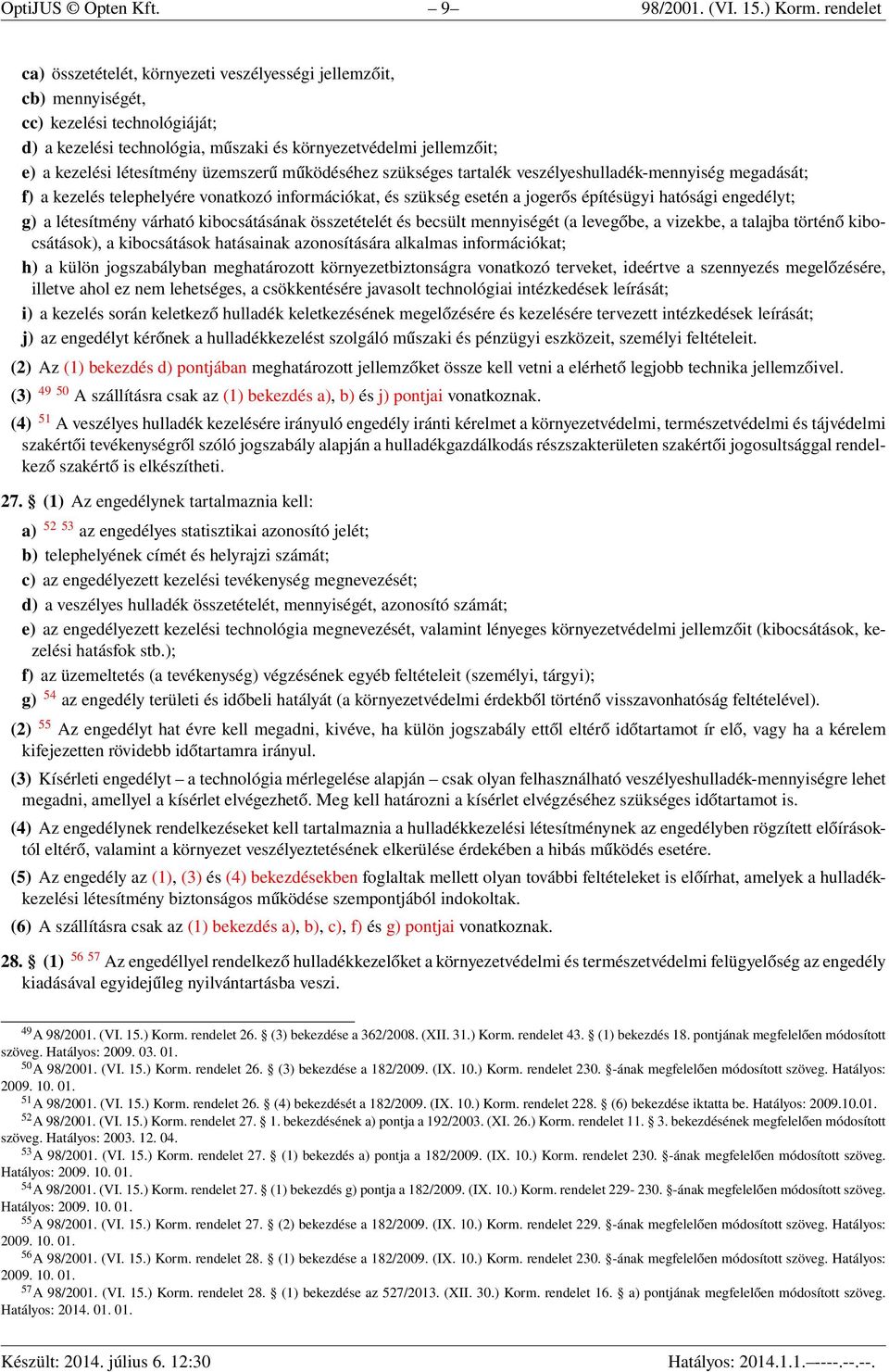 létesítmény üzemszerű működéséhez szükséges tartalék veszélyeshulladék-mennyiség megadását; f) a kezelés telephelyére vonatkozó információkat, és szükség esetén a jogerős építésügyi hatósági