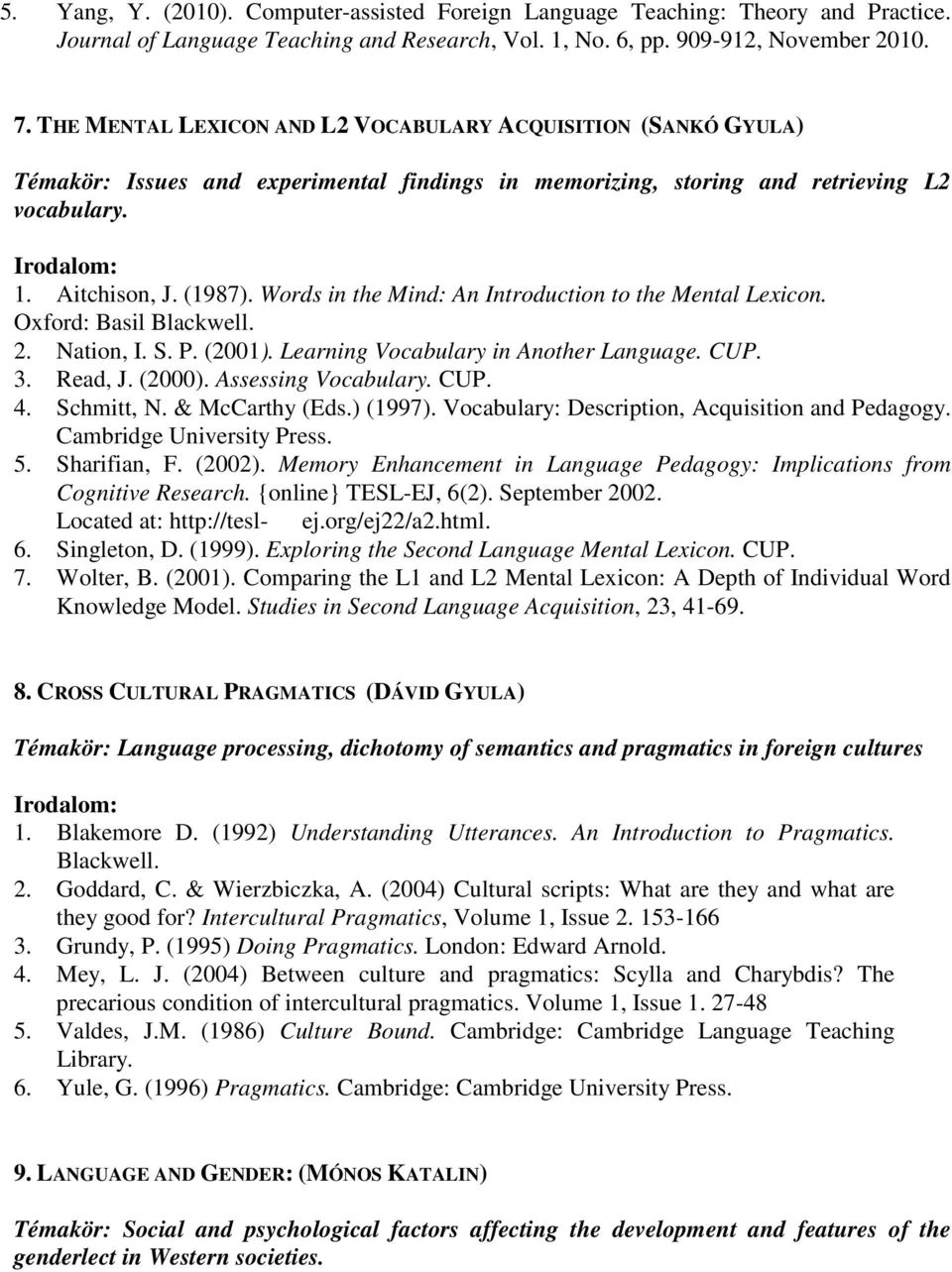 Words in the Mind: An Introduction to the Mental Lexicon. Oxford: Basil Blackwell. 2. Nation, I. S. P. (2001). Learning Vocabulary in Another Language. CUP. 3. Read, J. (2000). Assessing Vocabulary.