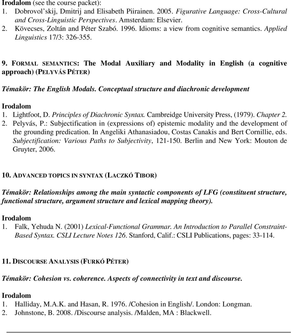 FORMAL SEMANTICS: The Modal Auxiliary and Modality in English (a cognitive approach) (PELYVÁS PÉTER) Témakör: The English Modals. Conceptual structure and diachronic development 1. Lightfoot, D.