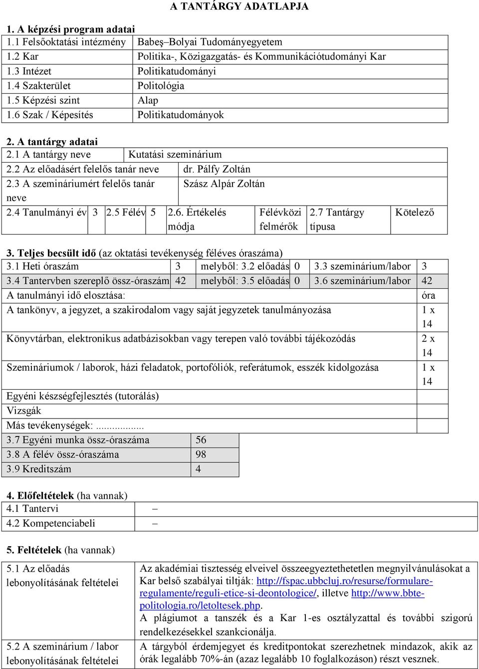 Pálfy Zoltán 2.3 A szemináriumért felelős tanár Szász Alpár Zoltán neve 2.4 Tanulmányi év 3 2.5 Félév 5 2.6. Értékelés módja Félévközi felmérők 2.7 Tantárgy típusa Kötelező 3.