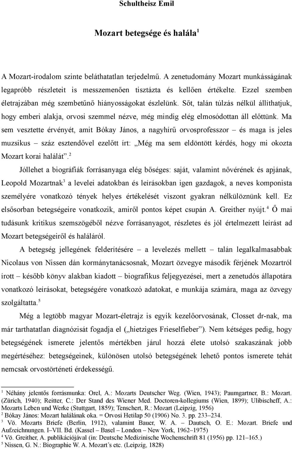 Sőt, talán túlzás nélkül állíthatjuk, hogy emberi alakja, orvosi szemmel nézve, még mindig elég elmosódottan áll előttünk.