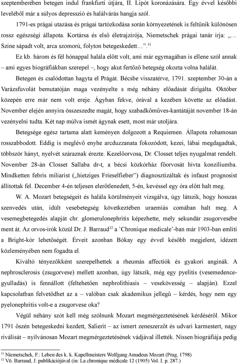 Kortársa és első életrajzírója, Niemetschek prágai tanár írja: Színe sápadt volt, arca szomorú, folyton betegeskedett. 11 Ez kb.