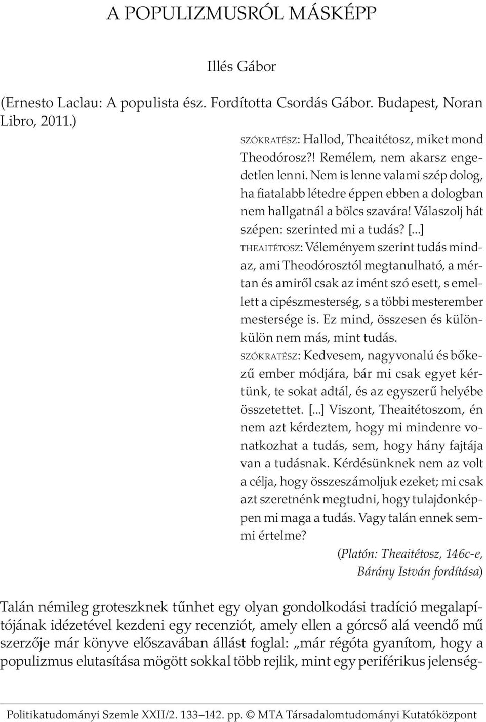 ..] THEAITÉTOSZ: Véleményem szerint tudás mindaz, ami Theodórosztól megtanulható, a mértan és amiről csak az imént szó esett, s emellett a cipészmesterség, s a többi mesterember mestersége is.