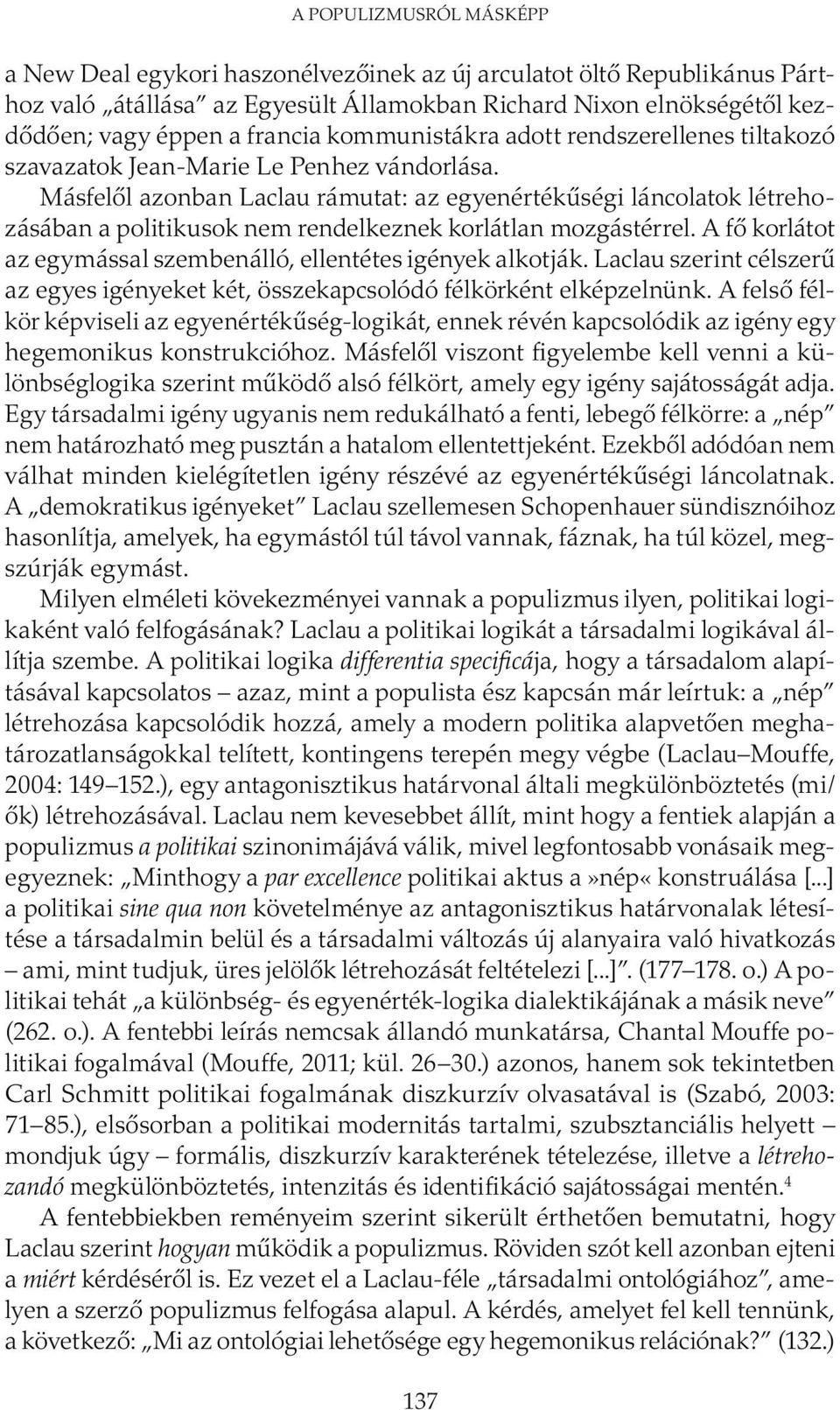 Másfelől azonban Laclau rámutat: az egyenértékűségi láncolatok létrehozásában a politikusok nem rendelkeznek korlátlan mozgástérrel.