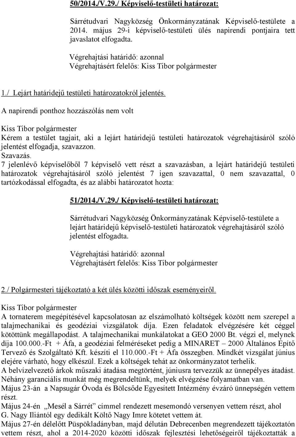 A napirendi ponthoz hozzászólás nem volt Kérem a testület tagjait, aki a lejárt határidejű testületi határozatok végrehajtásáról szóló jelentést elfogadja, szavazzon.