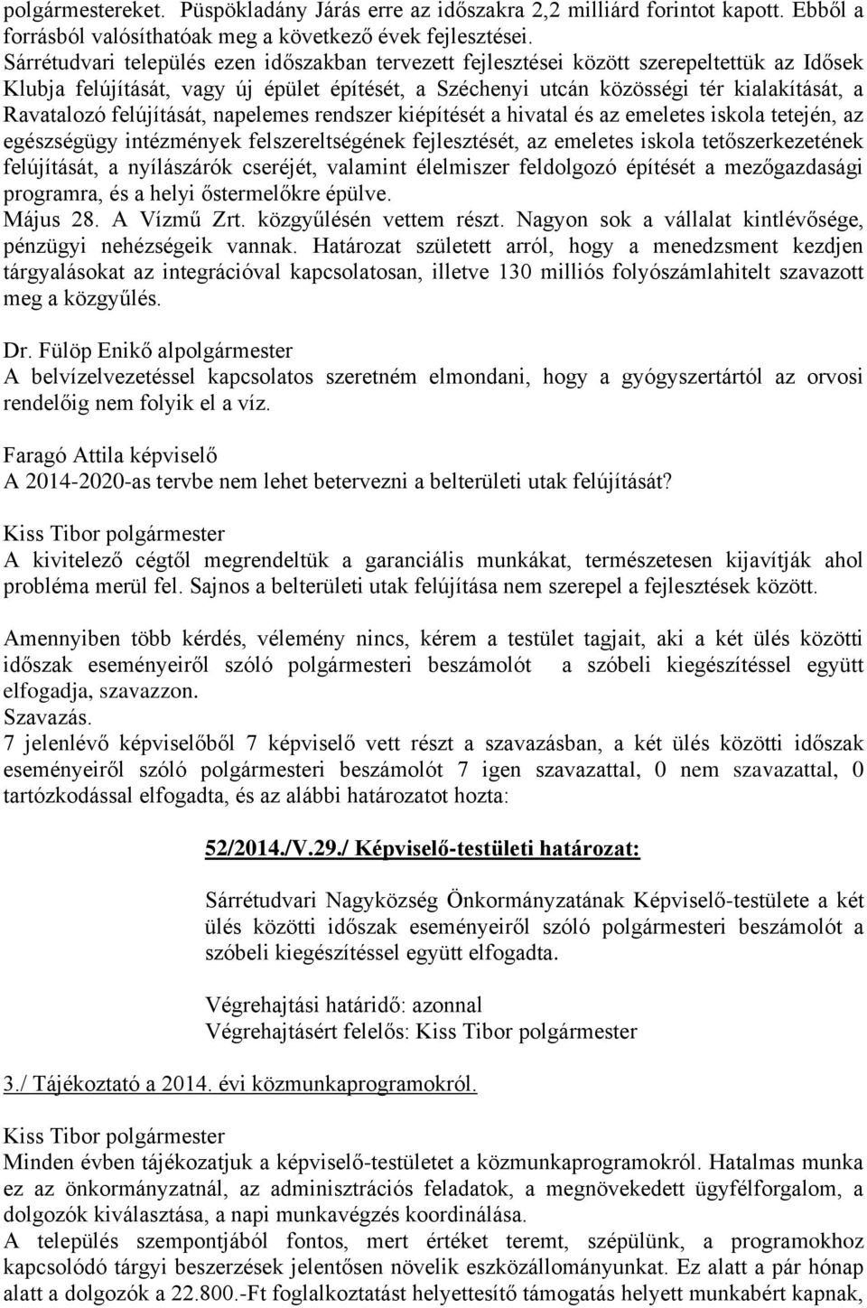 felújítását, napelemes rendszer kiépítését a hivatal és az emeletes iskola tetején, az egészségügy intézmények felszereltségének fejlesztését, az emeletes iskola tetőszerkezetének felújítását, a