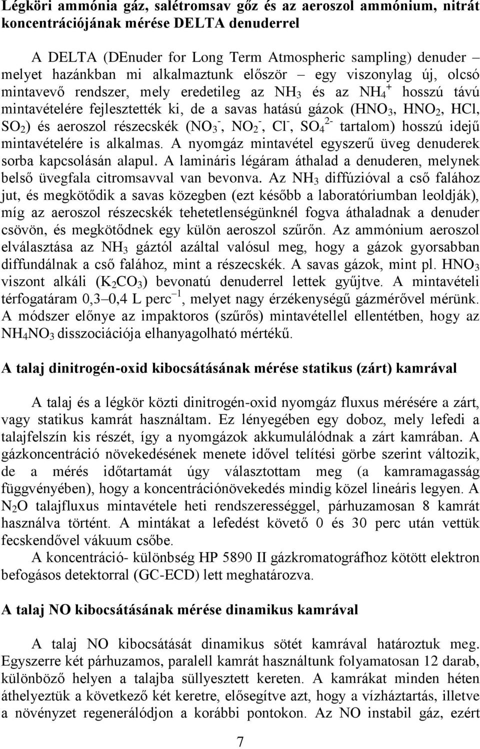 és aeroszol részecskék (NO - 3, NO - 2, Cl - 2-, SO 4 tartalom) hosszú idejű mintavételére is alkalmas. A nyomgáz mintavétel egyszerű üveg denuderek sorba kapcsolásán alapul.