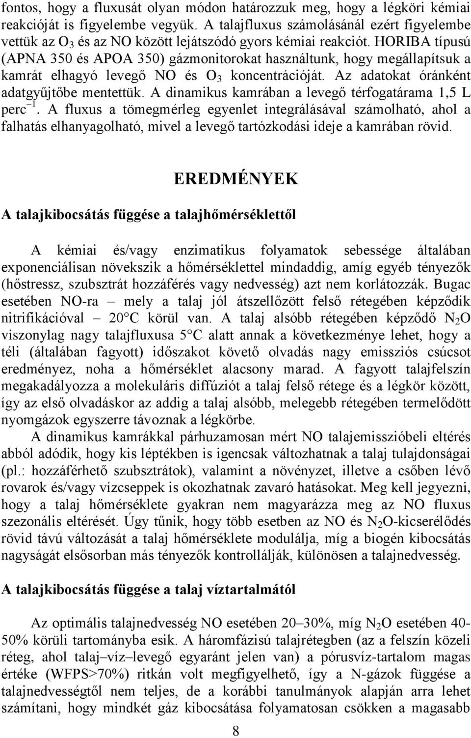 HORIBA típusú (APNA 350 és APOA 350) gázmonitorokat használtunk, hogy megállapítsuk a kamrát elhagyó levegő NO és O 3 koncentrációját. Az adatokat óránként adatgyűjtőbe mentettük.