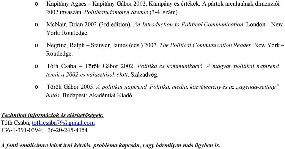 kmmunikáció A magyar plitikai napirend témái a 2002es választásk előtt Századvég Török Gábr 2005 A plitikai napirend Plitika, média, közvélemény és az agendasetting hatás Budapest: