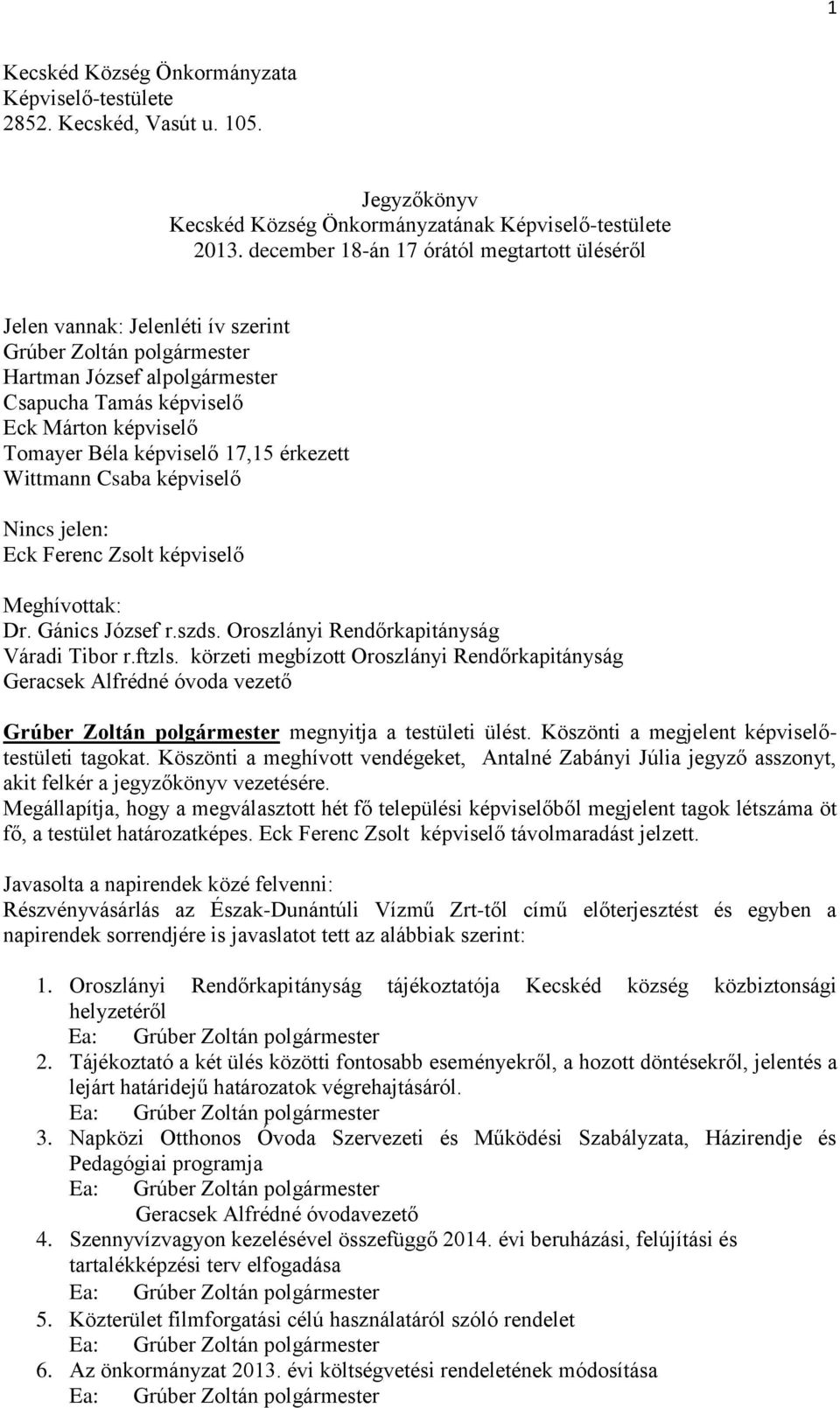 képviselő 17,15 érkezett Wittmann Csaba képviselő Nincs jelen: Eck Ferenc Zsolt képviselő Meghívottak: Dr. Gánics József r.szds. Oroszlányi Rendőrkapitányság Váradi Tibor r.ftzls.