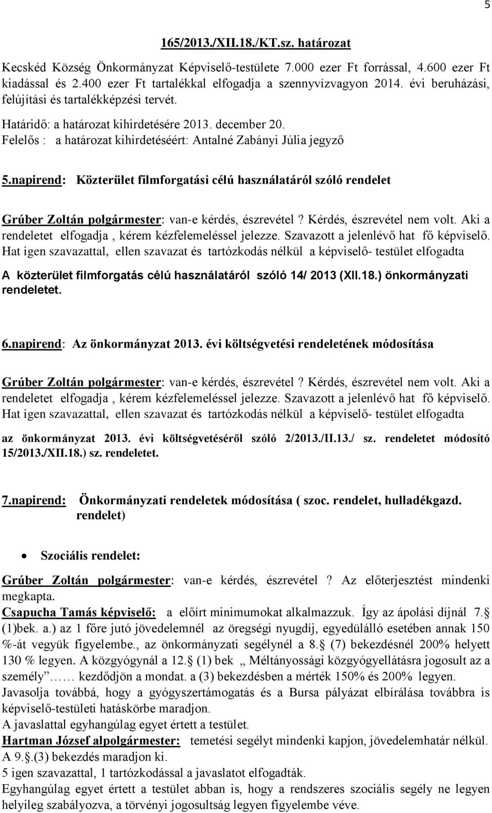 napirend: Közterület filmforgatási célú használatáról szóló rendelet Grúber Zoltán polgármester: van-e kérdés, észrevétel? Kérdés, észrevétel nem volt.