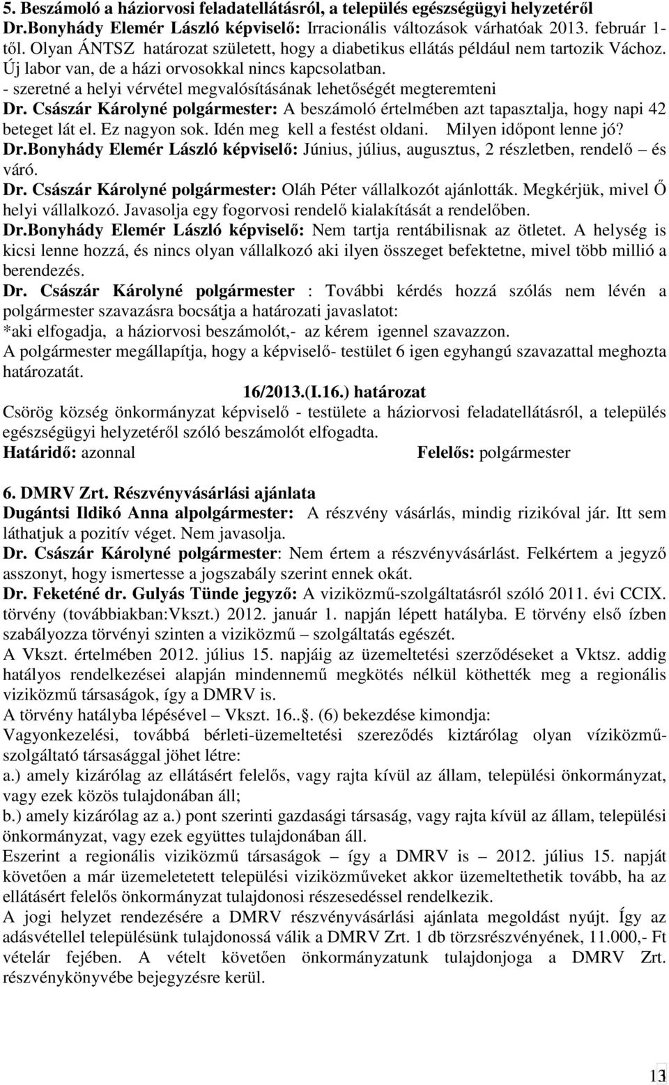 - szeretné a helyi vérvétel megvalósításának lehetőségét megteremteni Dr. Császár Károlyné polgármester: A beszámoló értelmében azt tapasztalja, hogy napi 42 beteget lát el. Ez nagyon sok.