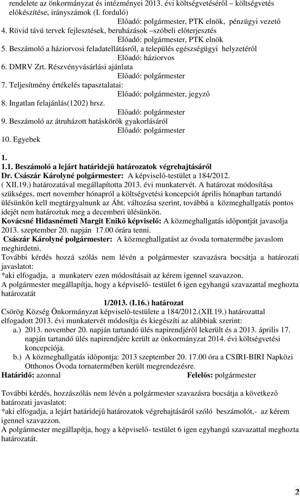 DMRV Zrt. Részvényvásárlási ajánlata Előadó: polgármester 7. Teljesítmény értékelés tapasztalatai: Előadó: polgármester, jegyző 8. Ingatlan felajánlás(1202) hrsz. Előadó: polgármester 9.