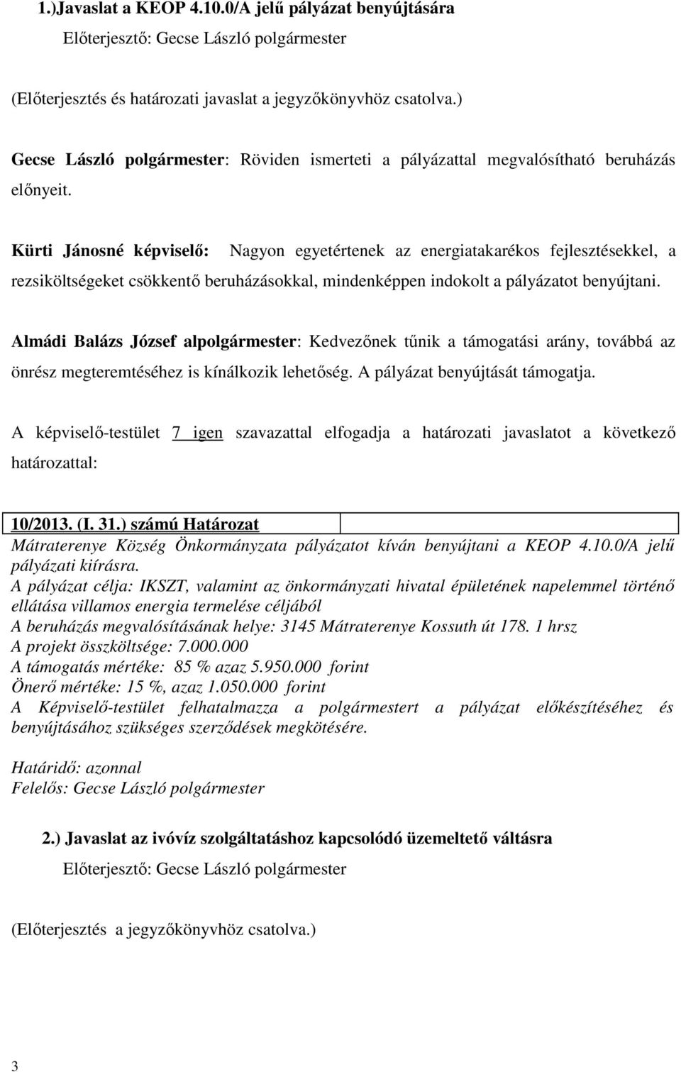 Kürti Jánosné képviselő: Nagyon egyetértenek az energiatakarékos fejlesztésekkel, a rezsiköltségeket csökkentő beruházásokkal, mindenképpen indokolt a pályázatot benyújtani.