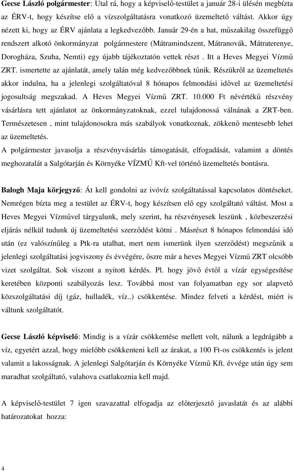 Január 29-én a hat, műszakilag összefüggő rendszert alkotó önkormányzat polgármestere (Mátramindszent, Mátranovák, Mátraterenye, Dorogháza, Szuha, Nemti) egy újabb tájékoztatón vettek részt.