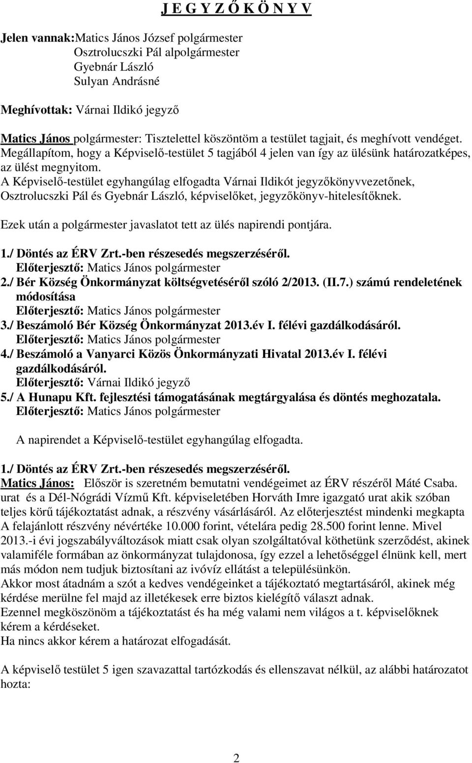 A Képviselı-testület egyhangúlag elfogadta Várnai Ildikót jegyzıkönyvvezetınek, Osztrolucszki Pál és Gyebnár László, képviselıket, jegyzıkönyv-hitelesítıknek.