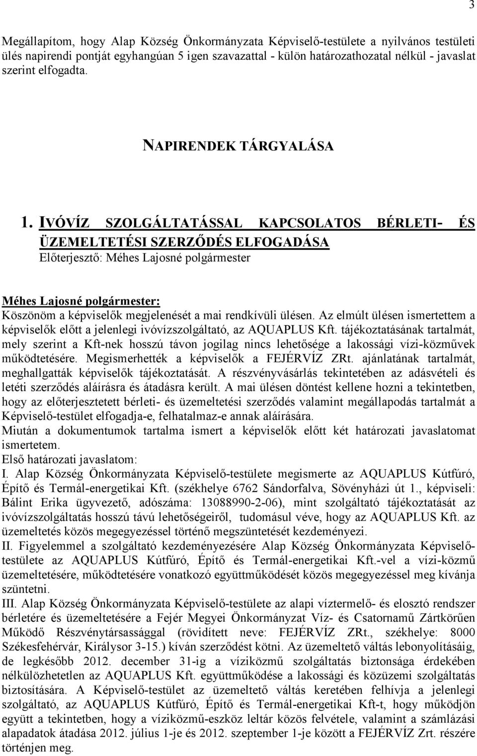 IVÓVÍZ SZOLGÁLTATÁSSAL KAPCSOLATOS BÉRLETI- ÉS ÜZEMELTETÉSI SZERZİDÉS ELFOGADÁSA Elıterjesztı: Méhes Lajosné polgármester Méhes Lajosné polgármester: Köszönöm a képviselık megjelenését a mai