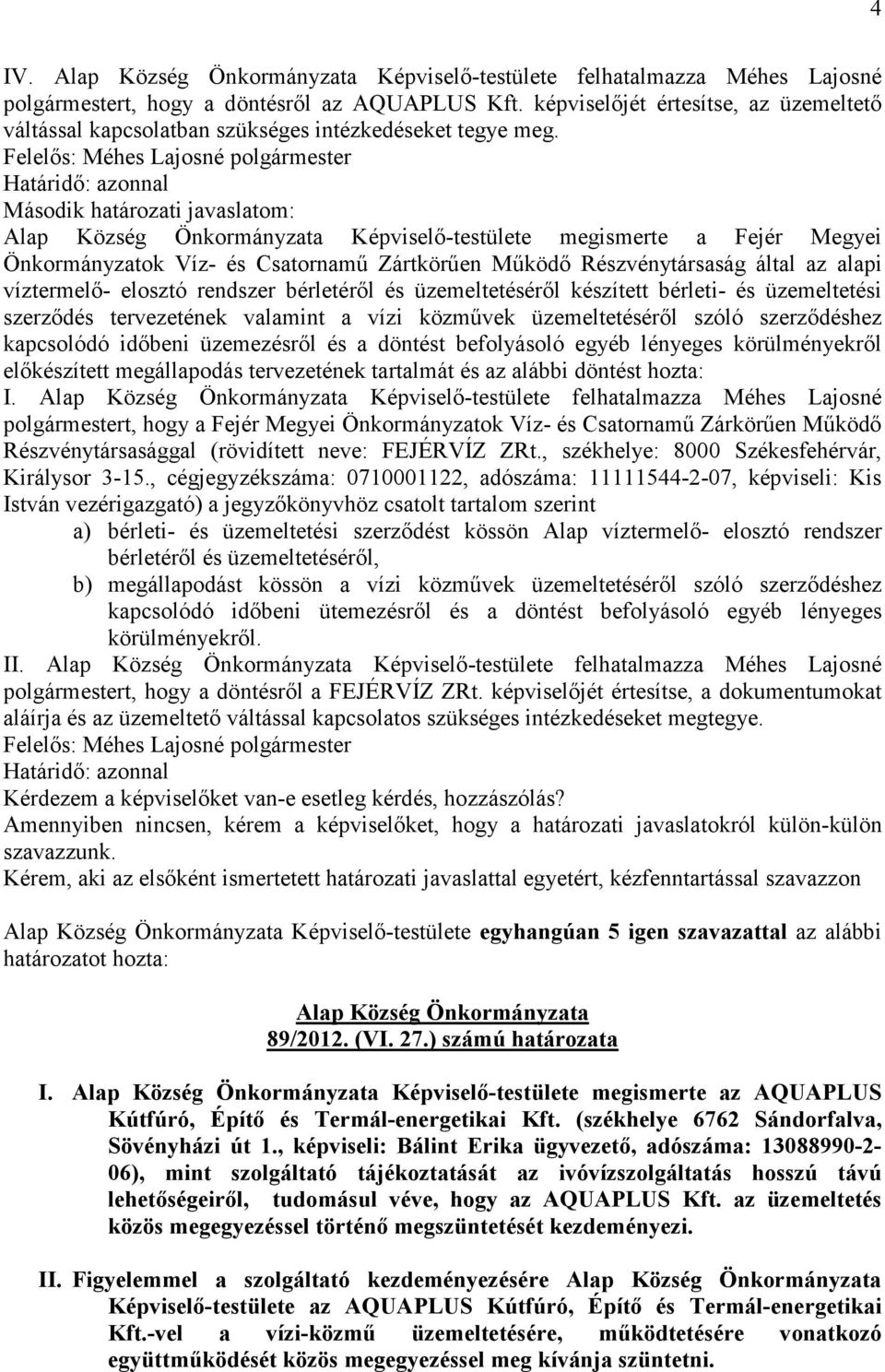 Második határozati javaslatom: Alap Község Önkormányzata Képviselı-testülete megismerte a Fejér Megyei Önkormányzatok Víz- és Csatornamő Zártkörően Mőködı Részvénytársaság által az alapi víztermelı-