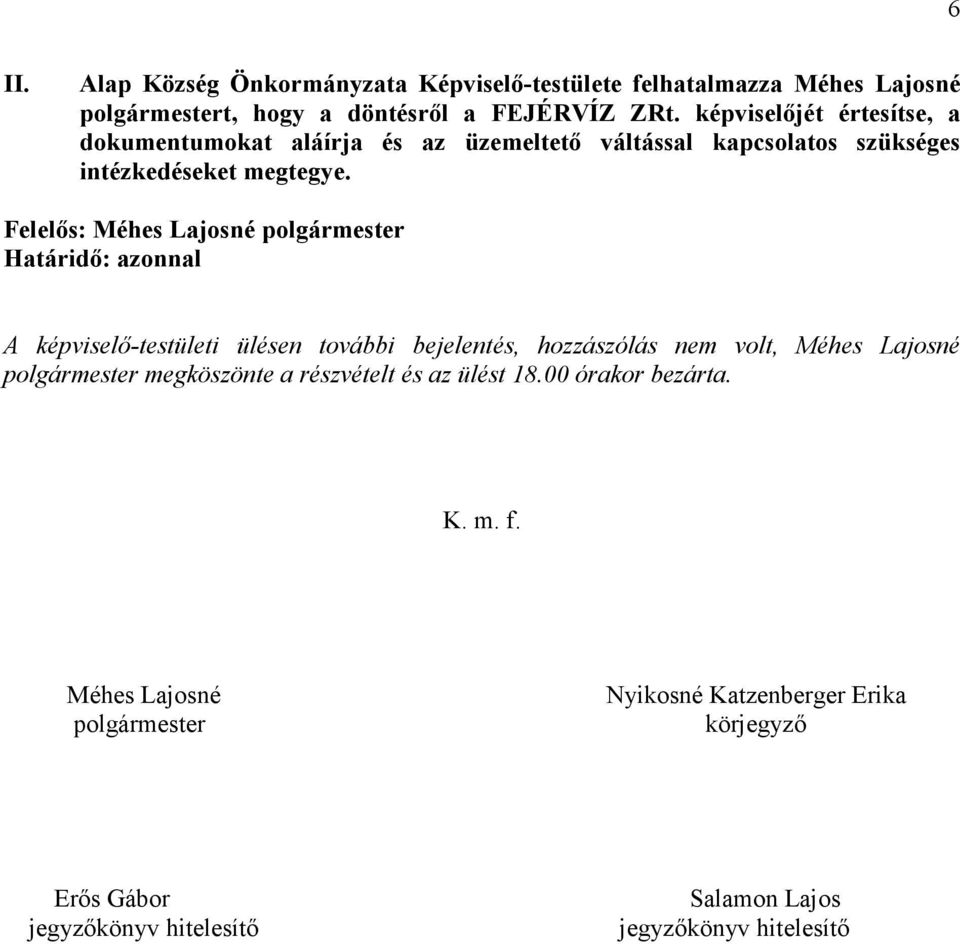 A képviselı-testületi ülésen további bejelentés, hozzászólás nem volt, Méhes Lajosné polgármester megköszönte a részvételt és az ülést 18.