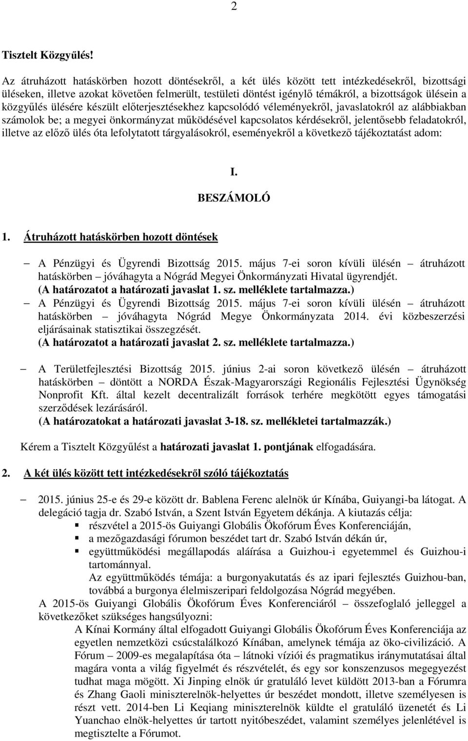 a közgyűlés ülésére készült előterjesztésekhez kapcsolódó véleményekről, javaslatokról az alábbiakban számolok be; a megyei önkormányzat működésével kapcsolatos kérdésekről, jelentősebb feladatokról,