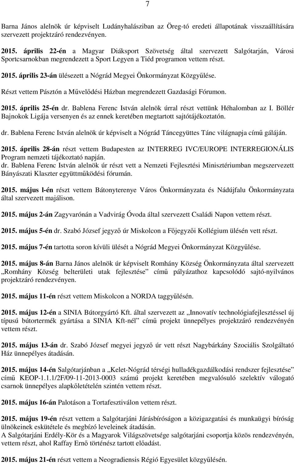 április 23-án ülésezett a Nógrád Megyei Önkormányzat Közgyűlése. Részt vettem Pásztón a Művelődési Házban megrendezett Gazdasági Fórumon. 2015. április 25-én dr.