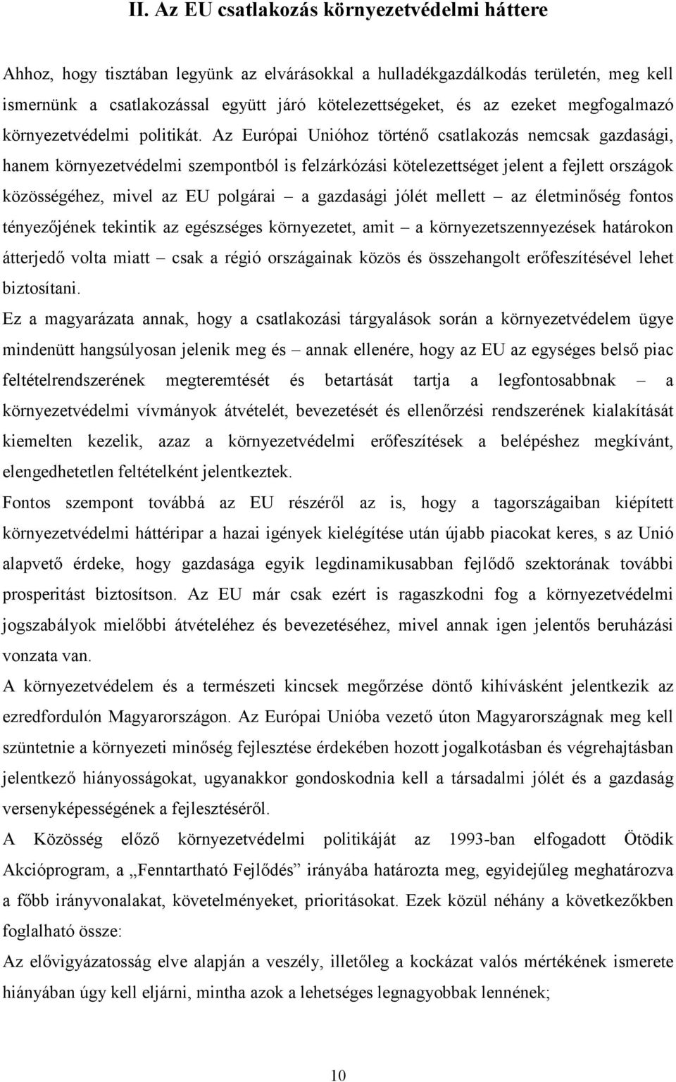 Az Európai Unióhoz történı csatlakozás nemcsak gazdasági, hanem környezetvédelmi szempontból is felzárkózási kötelezettséget jelent a fejlett országok közösségéhez, mivel az EU polgárai a gazdasági