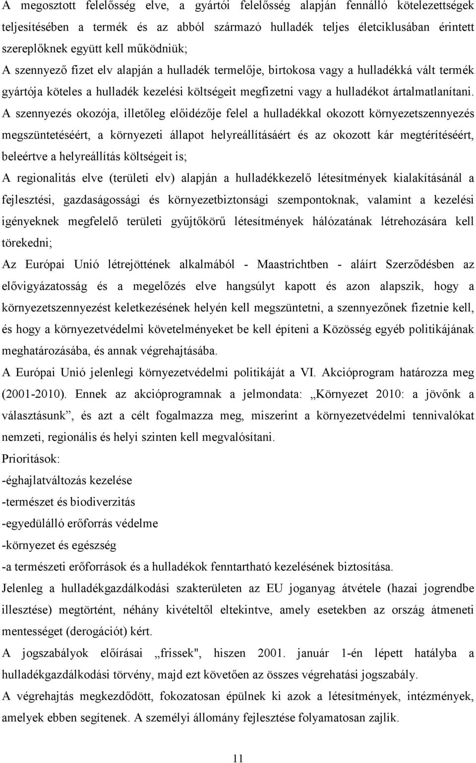 A szennyezés okozója, illetıleg elıidézıje felel a hulladékkal okozott környezetszennyezés megszüntetéséért, a környezeti állapot helyreállításáért és az okozott kár megtérítéséért, beleértve a