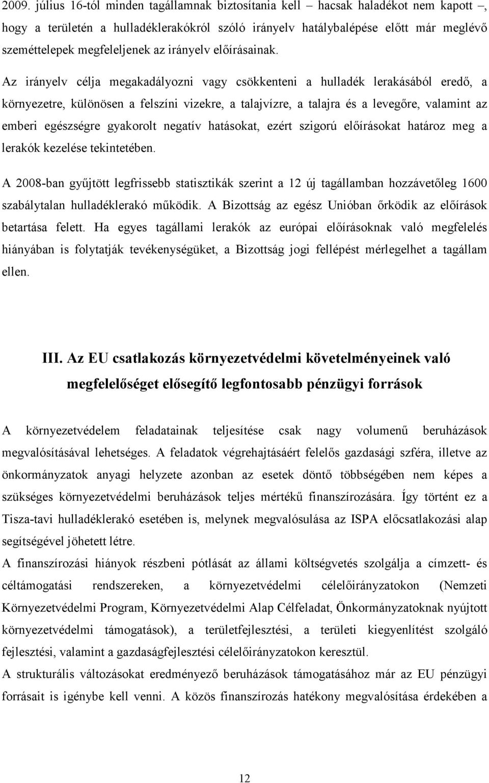 Az irányelv célja megakadályozni vagy csökkenteni a hulladék lerakásából eredı, a környezetre, különösen a felszíni vizekre, a talajvízre, a talajra és a levegıre, valamint az emberi egészségre