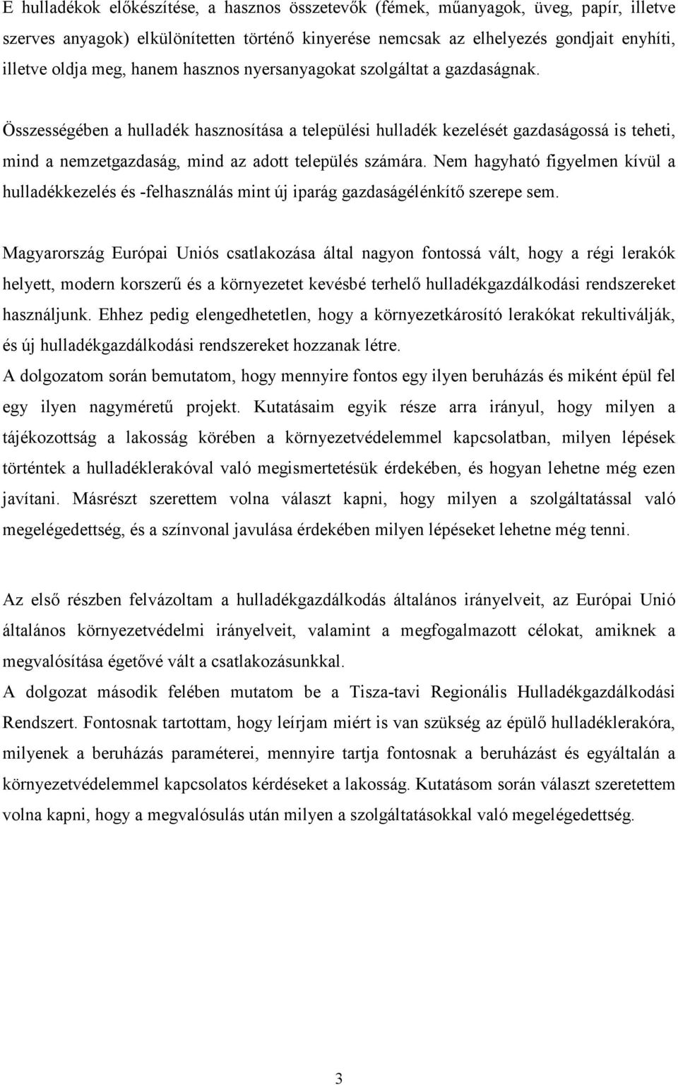 Összességében a hulladék hasznosítása a települési hulladék kezelését gazdaságossá is teheti, mind a nemzetgazdaság, mind az adott település számára.