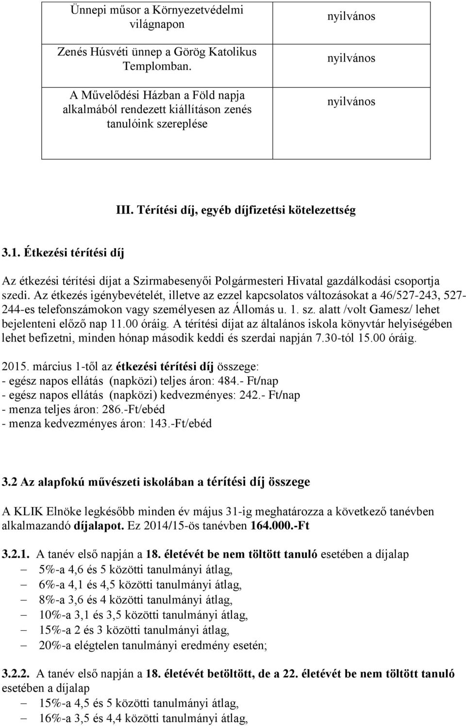 Az étkezés igénybevételét, illetve az ezzel kapcsolatos változásokat a 46/527-243, 527-244-es telefonszámokon vagy személyesen az Állomás u. 1. sz. alatt /volt Gamesz/ lehet bejelenteni előző nap 11.